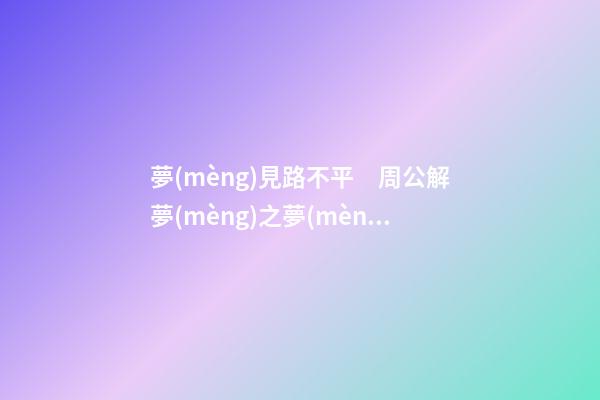 夢(mèng)見路不平　周公解夢(mèng)之夢(mèng)到路不平